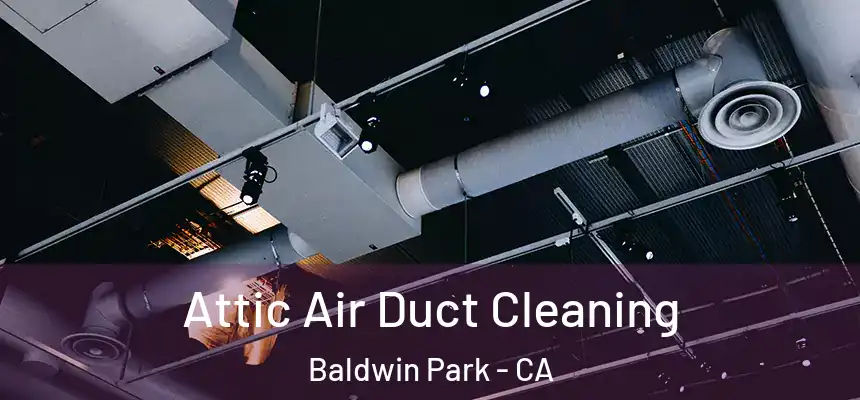  Attic Air Duct Cleaning Baldwin Park - CA