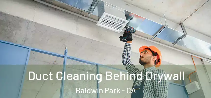  Duct Cleaning Behind Drywall Baldwin Park - CA