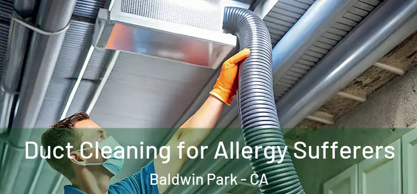  Duct Cleaning for Allergy Sufferers Baldwin Park - CA