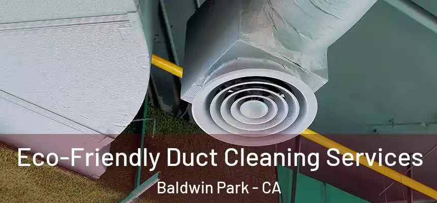  Eco-Friendly Duct Cleaning Services Baldwin Park - CA