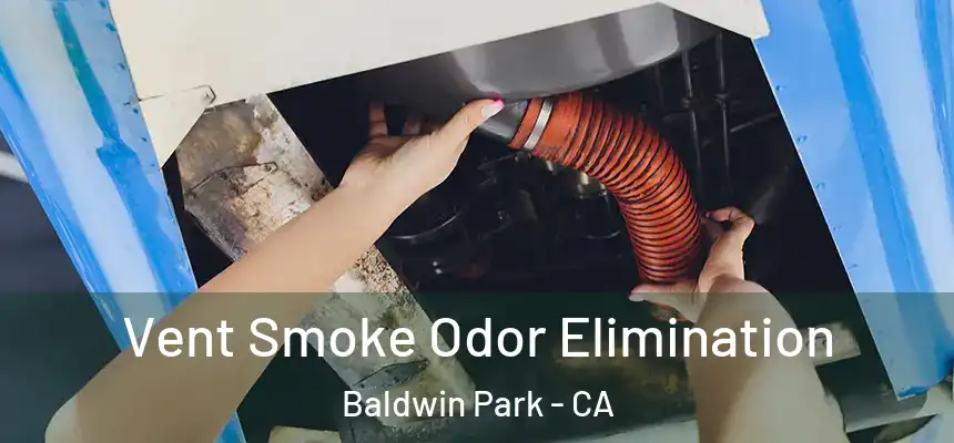  Vent Smoke Odor Elimination Baldwin Park - CA