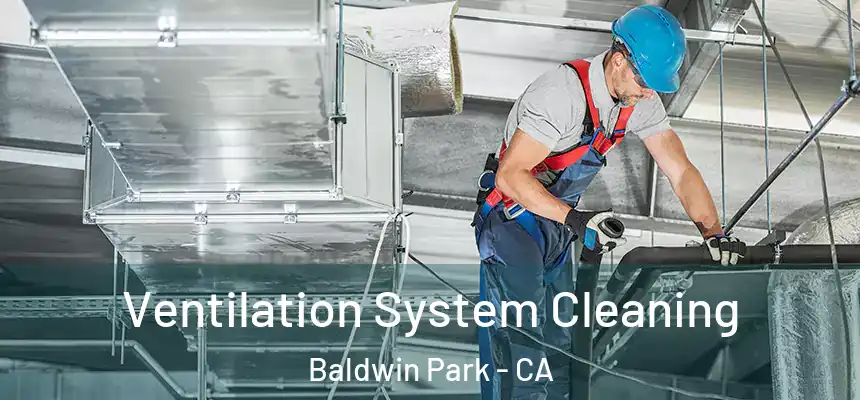  Ventilation System Cleaning Baldwin Park - CA