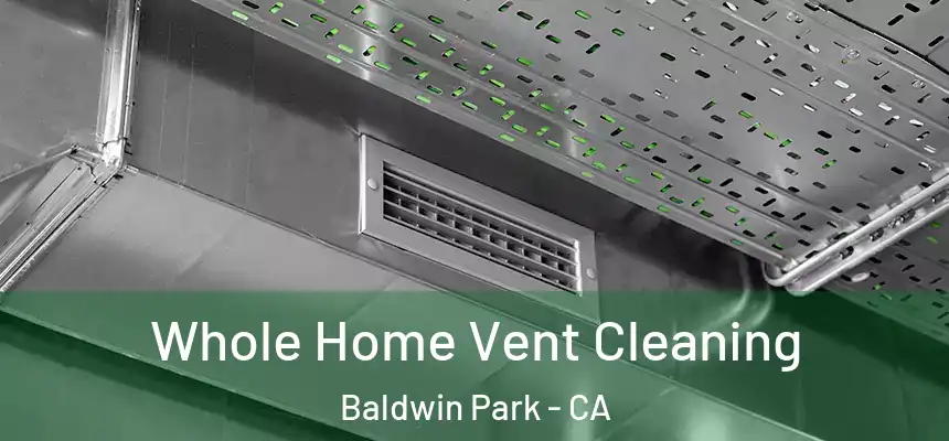  Whole Home Vent Cleaning Baldwin Park - CA